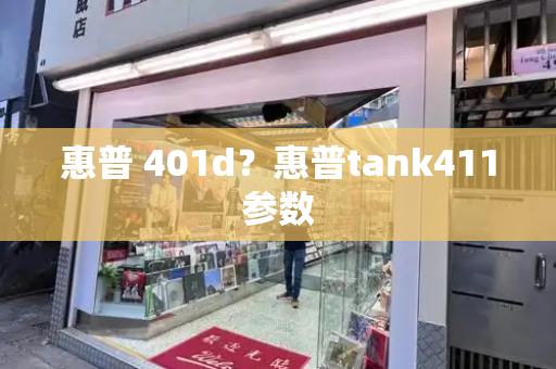 惠普 401d？惠普tank411参数-第1张图片-星选测评