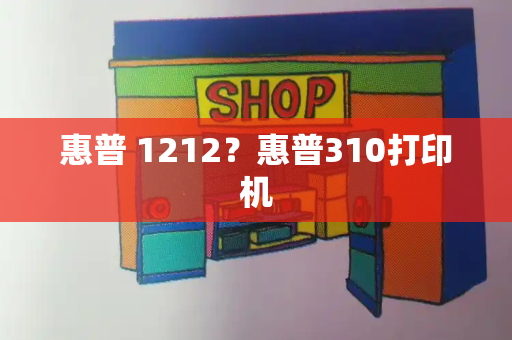 惠普 1212？惠普310打印机-第1张图片-星选测评