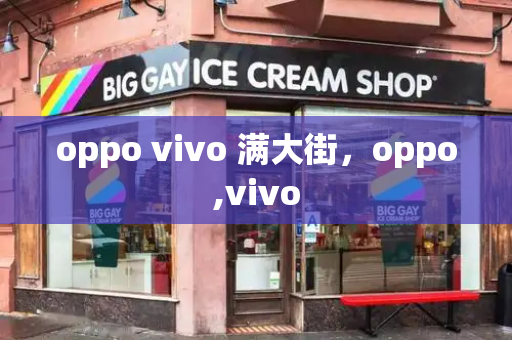 oppo vivo 满大街，oppo,vivo