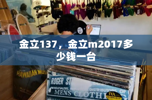 金立137，金立m2017多少钱一台