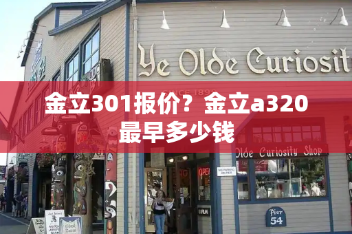 金立301报价？金立a320最早多少钱