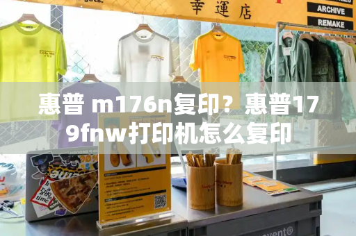 惠普 m176n复印？惠普179fnw打印机怎么复印