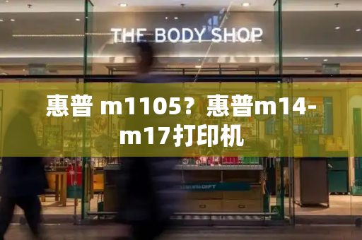 惠普 m1105？惠普m14-m17打印机-第1张图片-星选测评