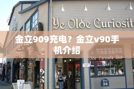 金立909充电？金立v90手机介绍