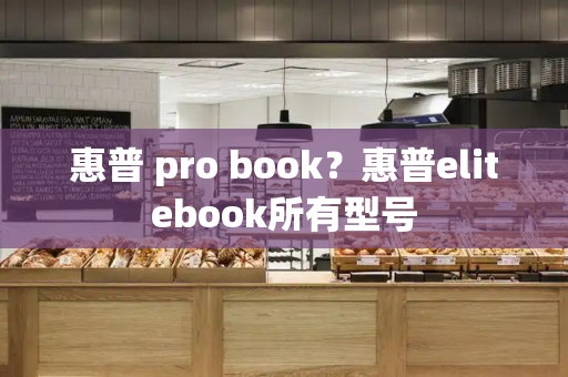 惠普 pro book？惠普elitebook所有型号