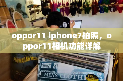 oppor11 iphone7拍照，oppor11相机功能详解