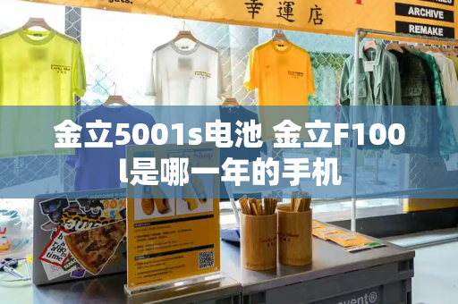 金立5001s电池 金立F100l是哪一年的手机