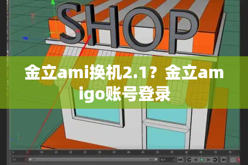 金立ami换机2.1？金立amigo账号登录