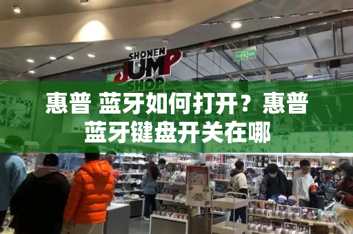 惠普 蓝牙如何打开？惠普蓝牙键盘开关在哪-第1张图片-星选测评