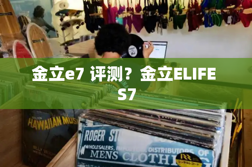 金立e7 评测？金立ELIFE S7