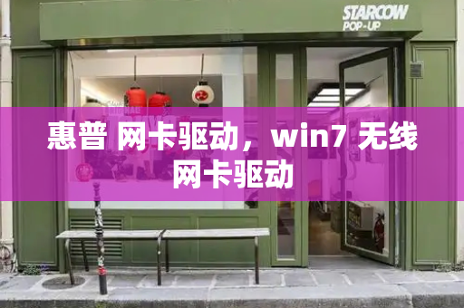 惠普 网卡驱动，win7 无线网卡驱动-第1张图片-星选测评