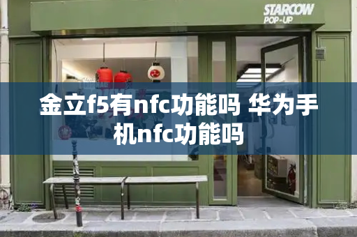 金立f5有nfc功能吗 华为手机nfc功能吗