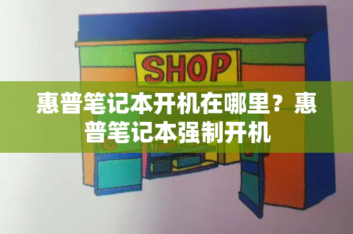 惠普笔记本开机在哪里？惠普笔记本强制开机-第1张图片-星选测评