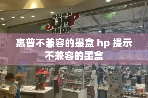 惠普不兼容的墨盒 hp 提示不兼容的墨盒