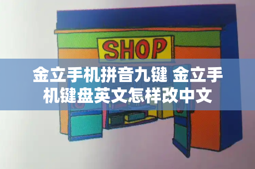 金立手机拼音九键 金立手机键盘英文怎样改中文