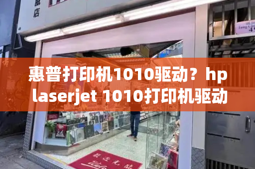 惠普打印机1010驱动？hp laserjet 1010打印机驱动-第1张图片-星选测评