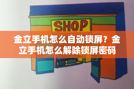 金立手机怎么自动锁屏？金立手机怎么解除锁屏密码