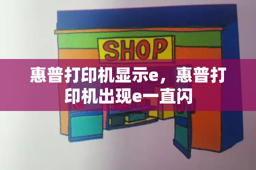 惠普打印机显示e，惠普打印机出现e一直闪-第1张图片-星选测评