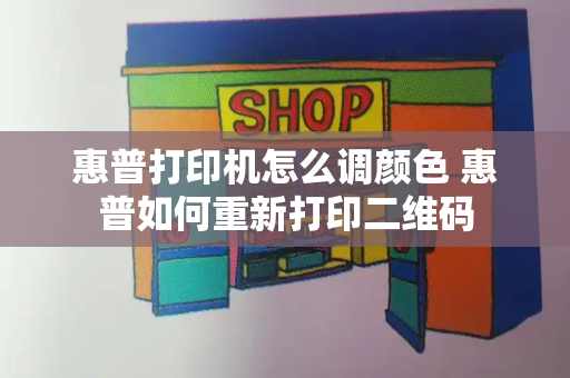 惠普打印机怎么调颜色 惠普如何重新打印二维码-第1张图片-星选测评