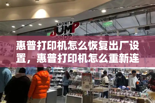 惠普打印机怎么恢复出厂设置，惠普打印机怎么重新连接