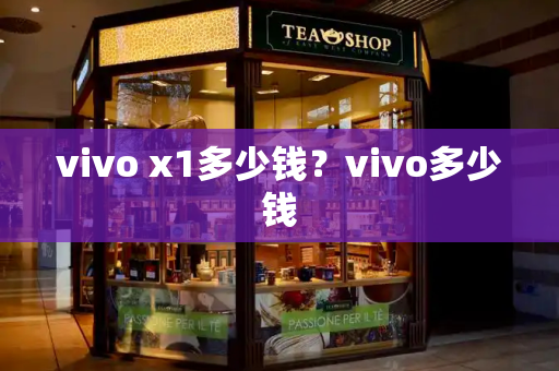 vivo x1多少钱？vivo多少钱-第1张图片-星选测评