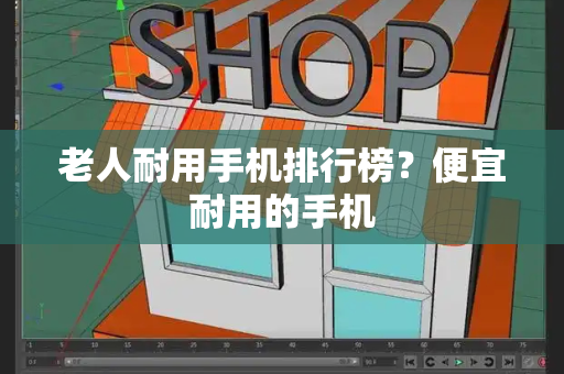 老人耐用手机排行榜？便宜耐用的手机