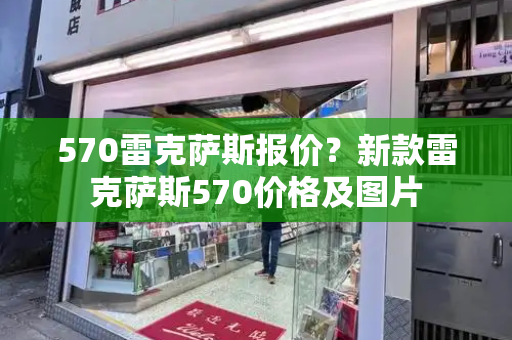 570雷克萨斯报价？新款雷克萨斯570价格及图片