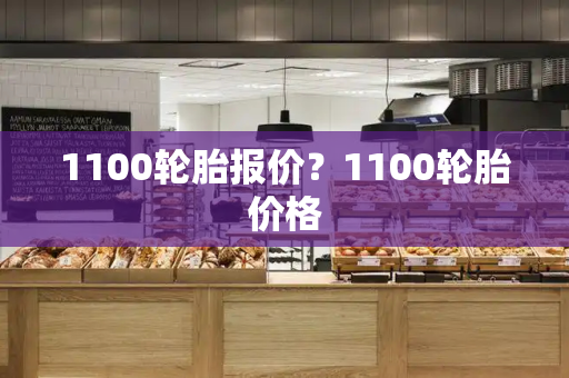 1100轮胎报价？1100轮胎价格