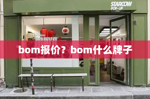 bom报价？bom什么牌子-第1张图片-星选测评