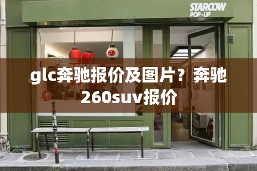 glc奔驰报价及图片？奔驰260suv报价-第1张图片-星选测评