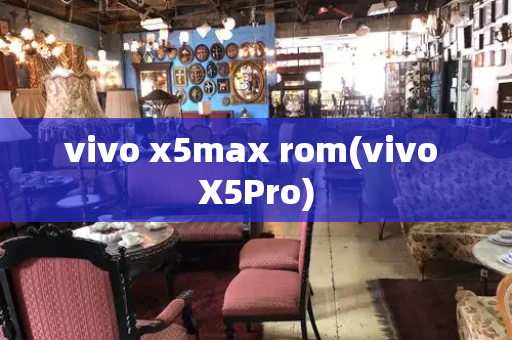 vivo x5max rom(vivo X5Pro)-第1张图片-星选测评