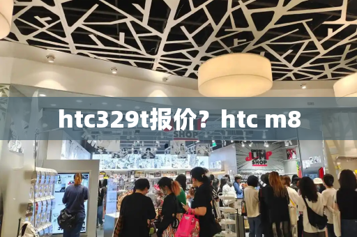 htc329t报价？htc m8-第1张图片-星选测评