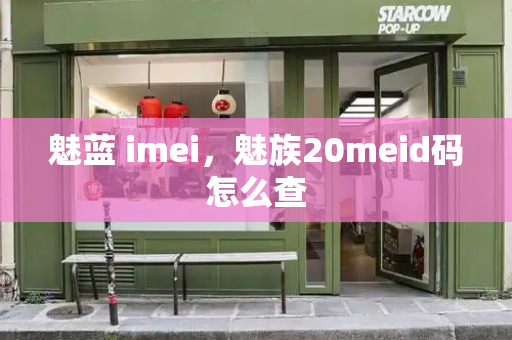 魅蓝 imei，魅族20meid码怎么查