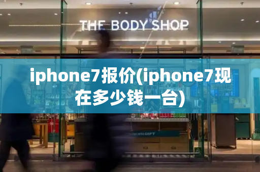 iphone7报价(iphone7现在多少钱一台)-第1张图片-星选测评