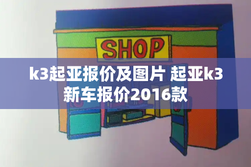 k3起亚报价及图片 起亚k3新车报价2016款-第1张图片-星选测评