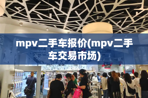 mpv二手车报价(mpv二手车交易市场)