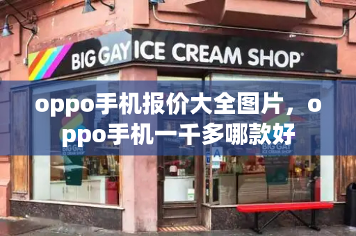 oppo手机报价大全图片，oppo手机一千多哪款好