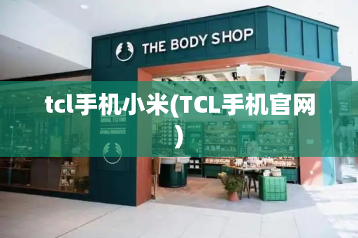 tcl手机小米(TCL手机官网)