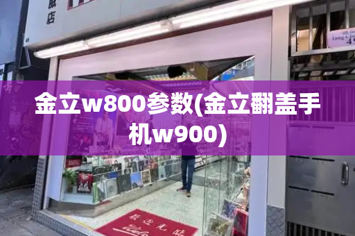 金立w800参数(金立翻盖手机w900)