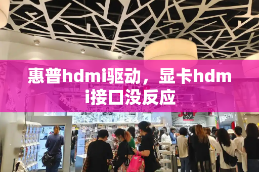 惠普hdmi驱动，显卡hdmi接口没反应