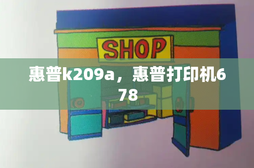 惠普k209a，惠普打印机678