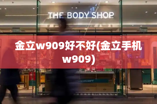 金立w909好不好(金立手机w909)