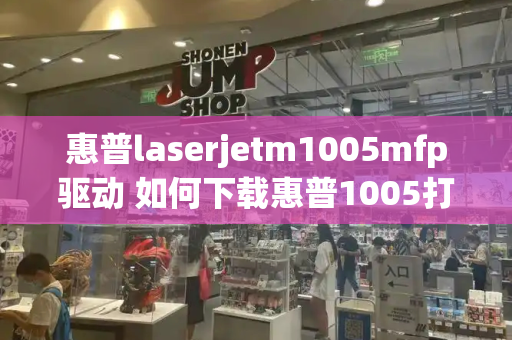 惠普laserjetm1005mfp驱动 如何下载惠普1005打印机驱动程序