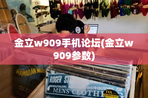 金立w909手机论坛(金立w909参数)