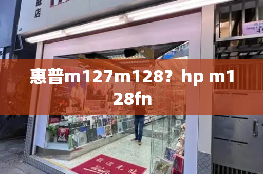 惠普m127m128？hp m128fn-第1张图片-星选测评