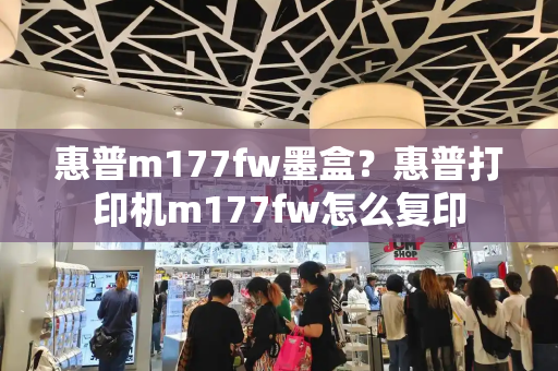 惠普m177fw墨盒？惠普打印机m177fw怎么复印