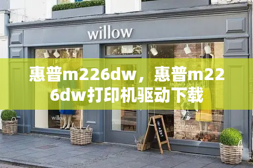 惠普m226dw，惠普m226dw打印机驱动下载