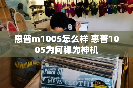 惠普m1005怎么样 惠普1005为何称为神机