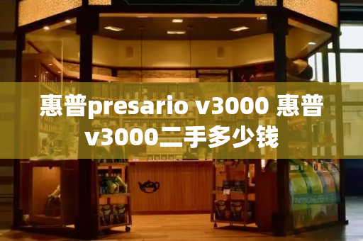 惠普presario v3000 惠普v3000二手多少钱-第1张图片-星选测评