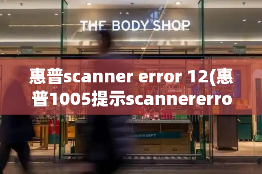 惠普scanner error 12(惠普1005提示scannererror12)